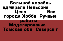 Большой корабль адмирала Нельсона Victori.  › Цена ­ 150 000 - Все города Хобби. Ручные работы » Моделирование   . Томская обл.,Северск г.